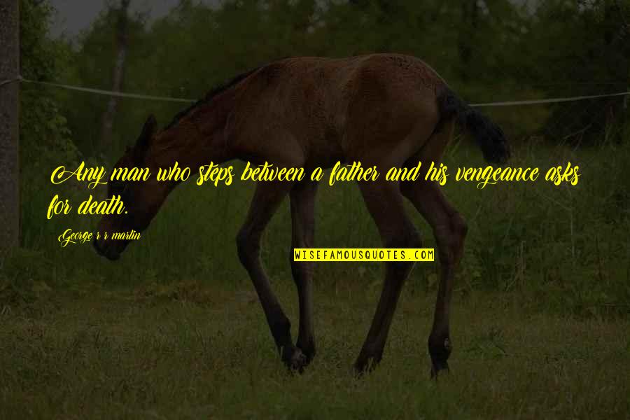 Father Who Is No More Quotes By George R R Martin: Any man who steps between a father and Father Who Is No More Quotes By George R R Martin: Any man who steps between a father and