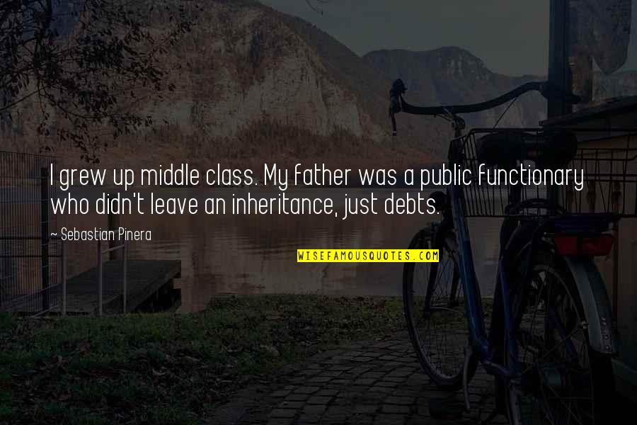 Father Who Is No More Quotes By Sebastian Pinera: I grew up middle class. My father was Father Who Is No More Quotes By Sebastian Pinera: I grew up middle class. My father was