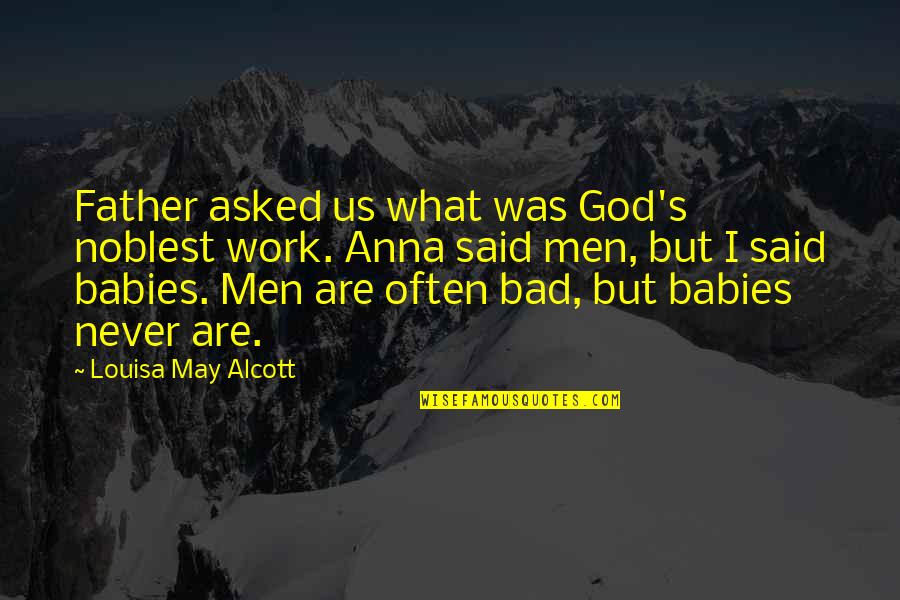 Father Work Quotes By Louisa May Alcott: Father asked us what was God's noblest work. Father Work Quotes By Louisa May Alcott: Father asked us what was God's noblest work.