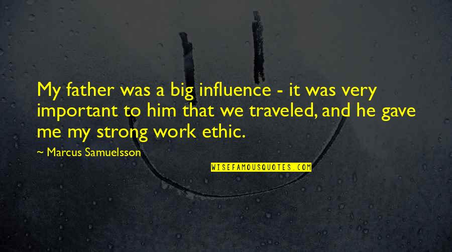 Father Work Quotes By Marcus Samuelsson: My father was a big influence - it Father Work Quotes By Marcus Samuelsson: My father was a big influence - it