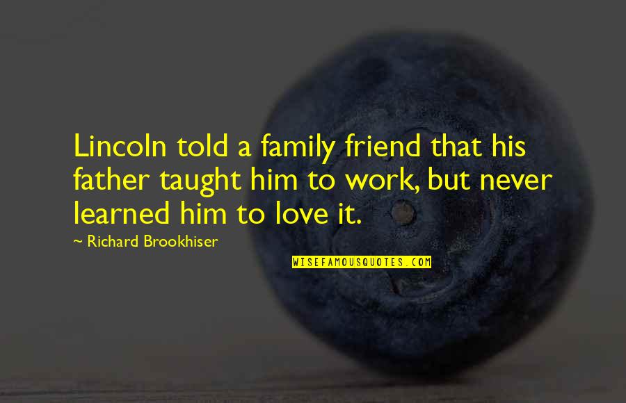Father Work Quotes By Richard Brookhiser: Lincoln told a family friend that his father Father Work Quotes By Richard Brookhiser: Lincoln told a family friend that his father