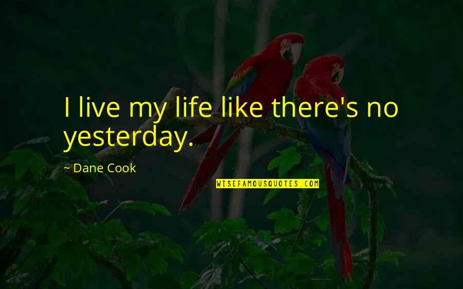 Father Xavier Quotes By Dane Cook: I live my life like there's no yesterday. Father Xavier Quotes By Dane Cook: I live my life like there's no yesterday.
