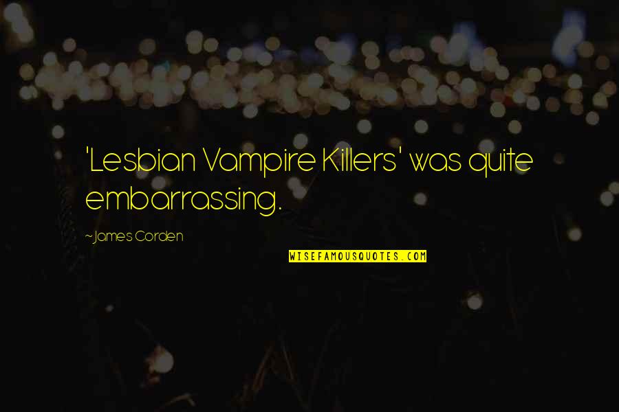 Father Xavier Quotes By James Corden: 'Lesbian Vampire Killers' was quite embarrassing. Father Xavier Quotes By James Corden: 'Lesbian Vampire Killers' was quite embarrassing.