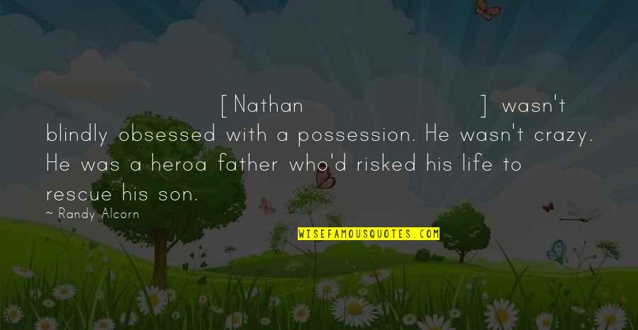 Fatherhood And Life Quotes By Randy Alcorn: [Nathan] wasn't blindly obsessed with a possession. He