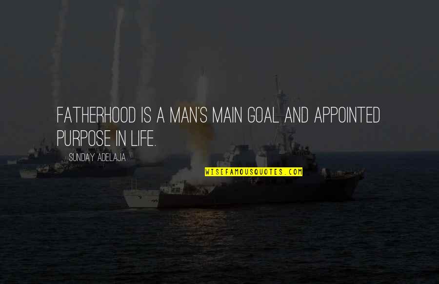 Fatherhood And Life Quotes By Sunday Adelaja: Fatherhood is a man's main goal and appointed