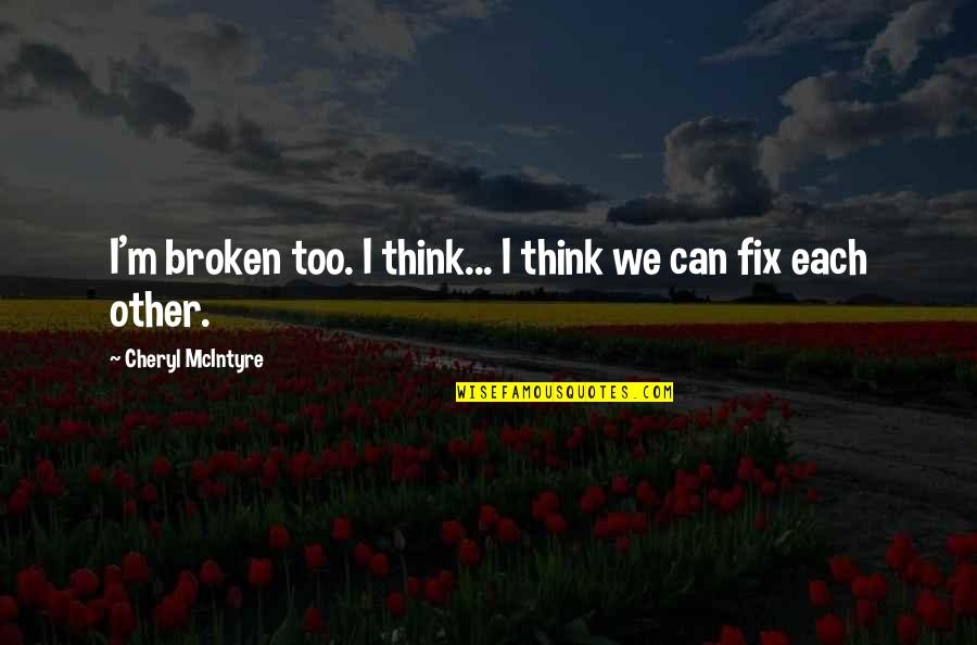 Fatherhood And Sons Quotes By Cheryl McIntyre: I'm broken too. I think... I think we