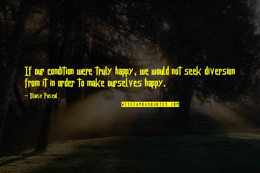 Fatherhood From Athletes Quotes By Blaise Pascal: If our condition were truly happy, we would