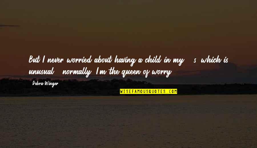 Fatherhood In The Bible Quotes By Debra Winger: But I never worried about having a child