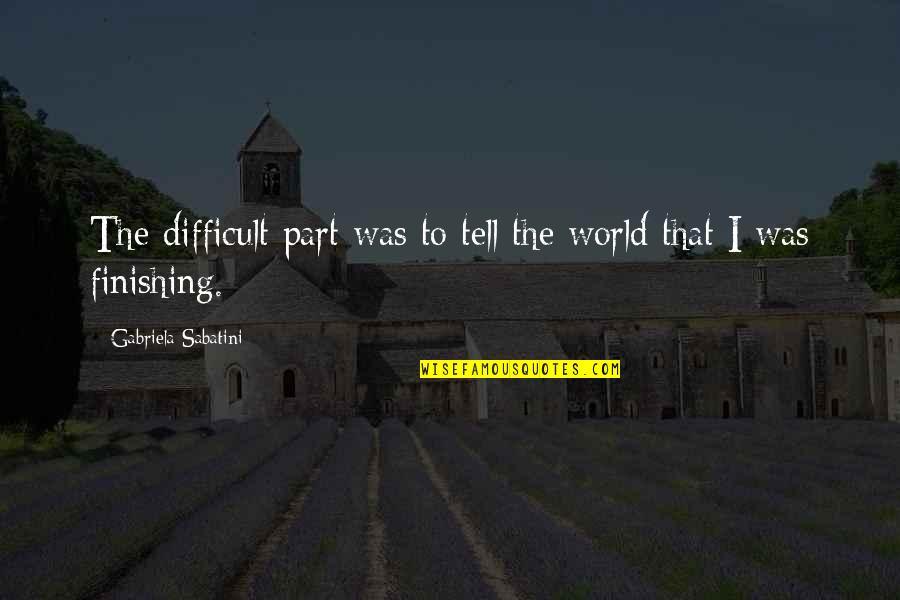 Fatherhood In The Kite Runner Quotes By Gabriela Sabatini: The difficult part was to tell the world