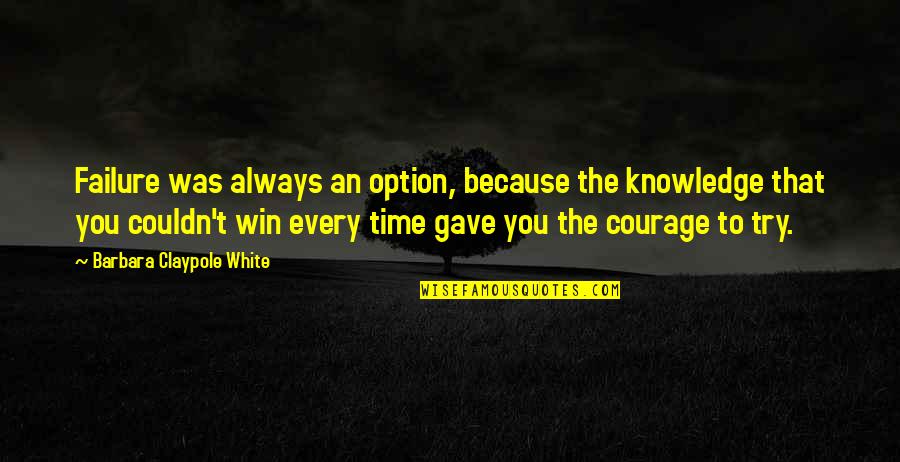 Fathering Quotes By Barbara Claypole White: Failure was always an option, because the knowledge Fathering Quotes By Barbara Claypole White: Failure was always an option, because the knowledge