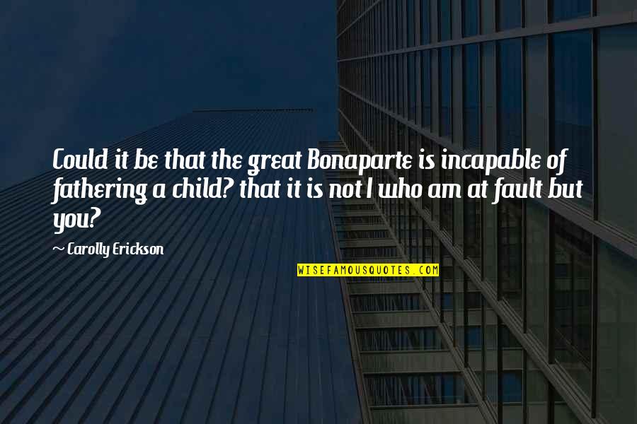 Fathering Quotes By Carolly Erickson: Could it be that the great Bonaparte is