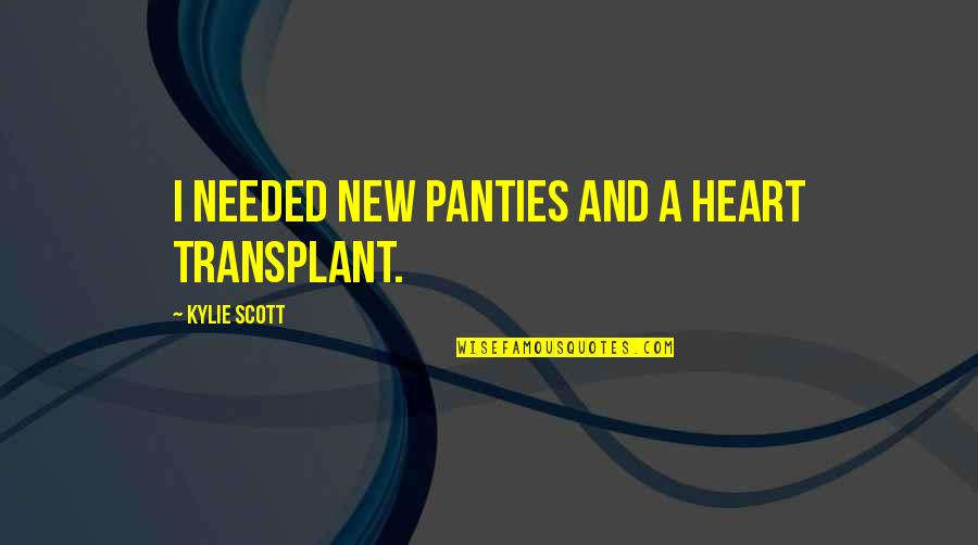 Fathering Quotes By Kylie Scott: I needed new panties and a heart transplant.