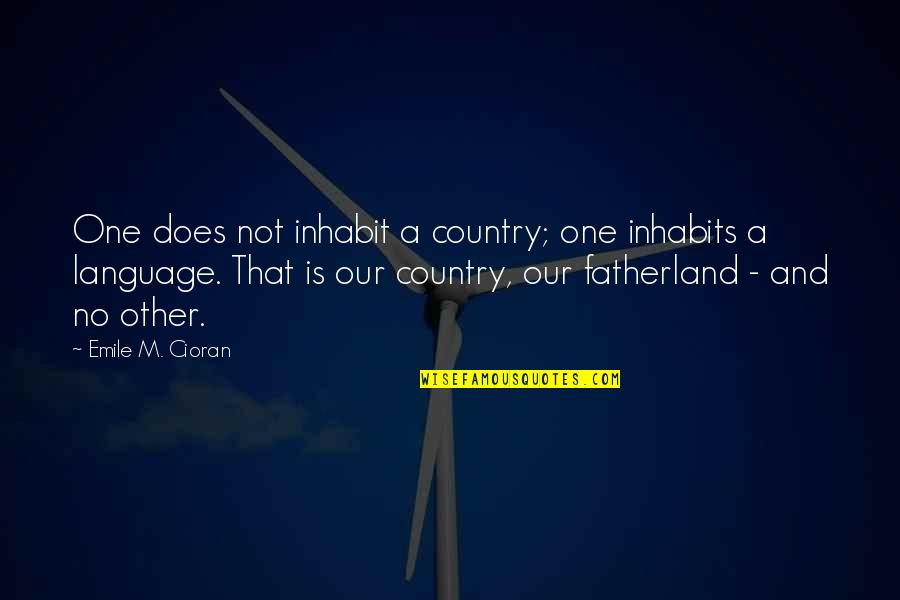 Fatherland Quotes By Emile M. Cioran: One does not inhabit a country; one inhabits