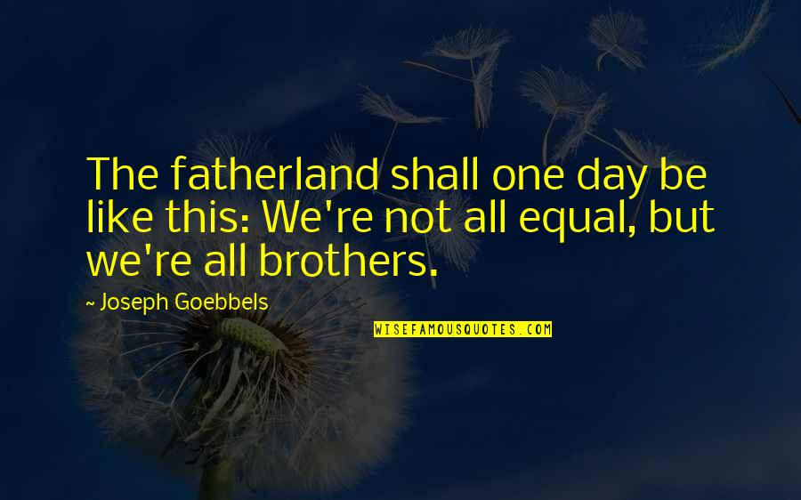 Fatherland Quotes By Joseph Goebbels: The fatherland shall one day be like this: