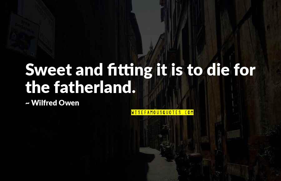 Fatherland Quotes By Wilfred Owen: Sweet and fitting it is to die for