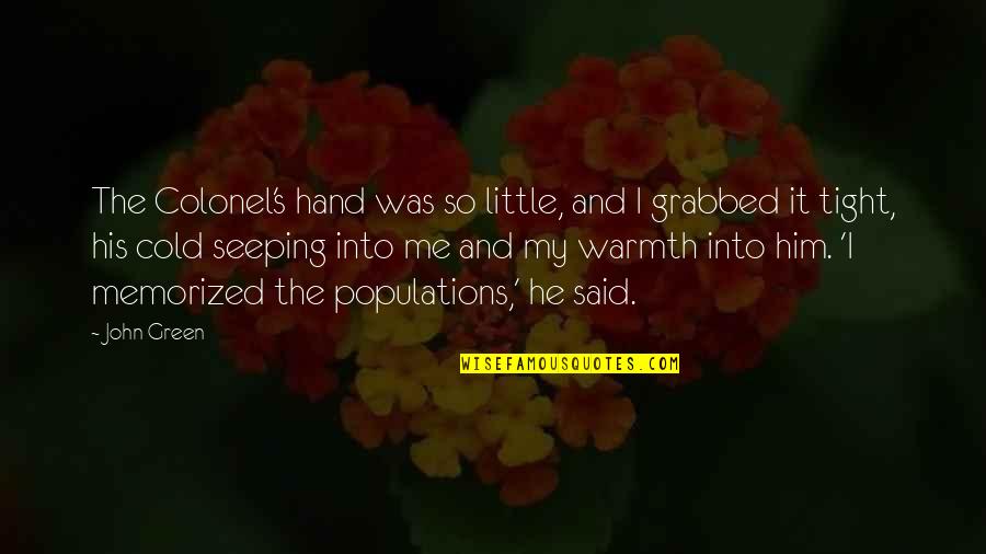 Fatherlessness Effects Quotes By John Green: The Colonel's hand was so little, and I Fatherlessness Effects Quotes By John Green: The Colonel's hand was so little, and I