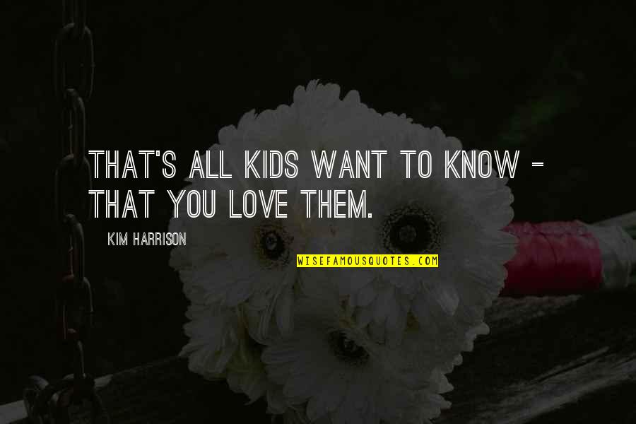 Fatherly Love Quotes By Kim Harrison: That's all kids want to know - that