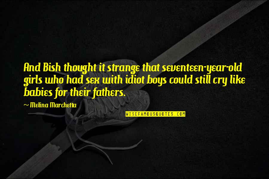 Fathers And Babies Quotes By Melina Marchetta: And Bish thought it strange that seventeen-year-old girls
