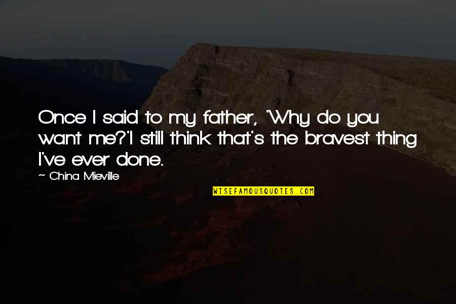 Fathers And Daughters Quotes By China Mieville: Once I said to my father, 'Why do