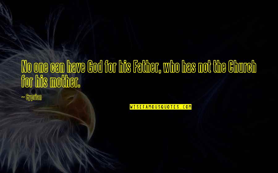 Fathers And God Quotes By Cyprian: No one can have God for his Father,