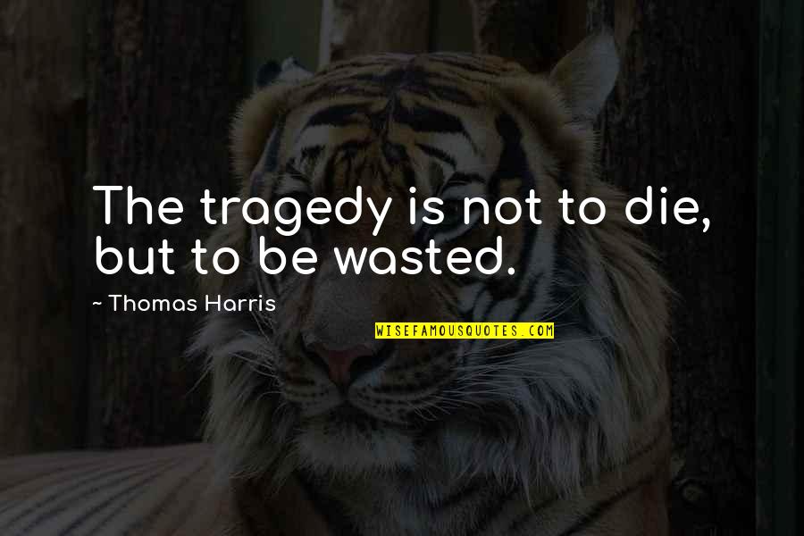Fathers And God Quotes By Thomas Harris: The tragedy is not to die, but to