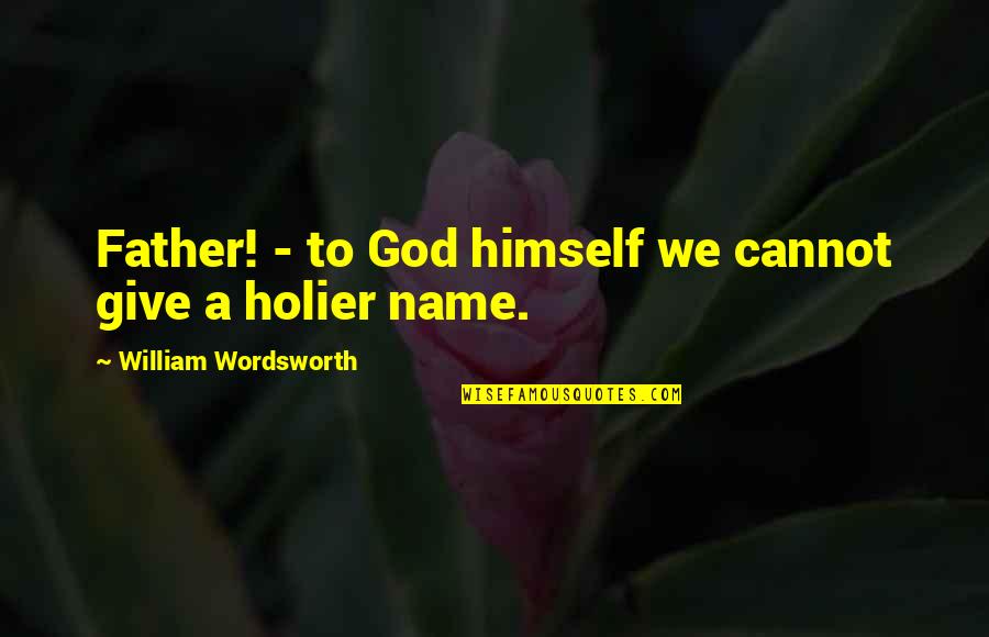Fathers And God Quotes By William Wordsworth: Father! - to God himself we cannot give
