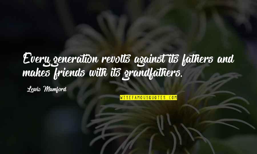 Fathers And Grandfathers Quotes By Lewis Mumford: Every generation revolts against its fathers and makes