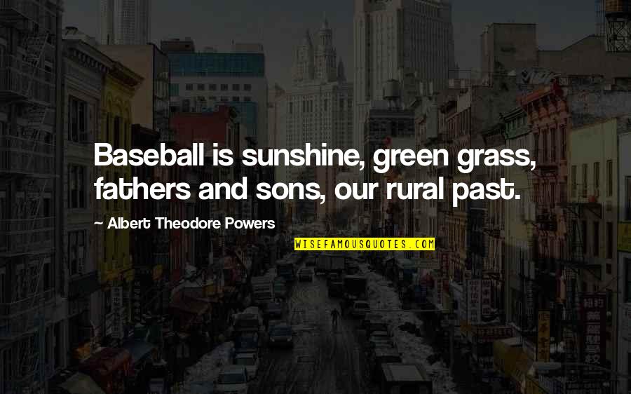 Fathers And Sons And Baseball Quotes By Albert Theodore Powers: Baseball is sunshine, green grass, fathers and sons,
