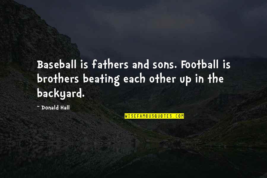 Fathers And Sons And Baseball Quotes By Donald Hall: Baseball is fathers and sons. Football is brothers