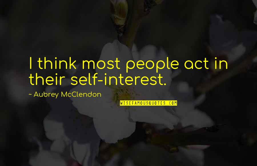 Fathers And Sons For Scrapbooking Quotes By Aubrey McClendon: I think most people act in their self-interest.