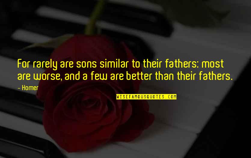 Fathers And Sons Quotes By Homer: For rarely are sons similar to their fathers: