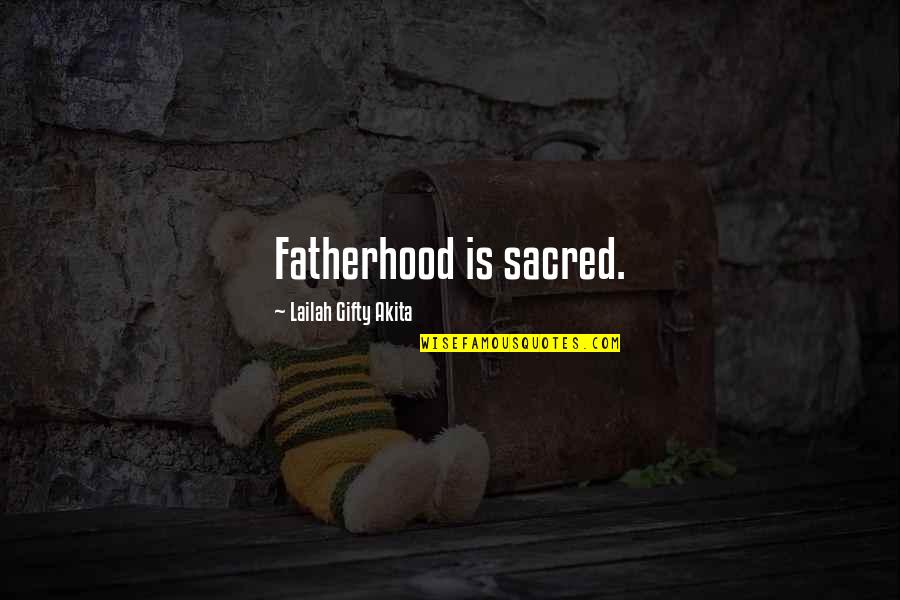 Fathers And Sons Quotes By Lailah Gifty Akita: Fatherhood is sacred.