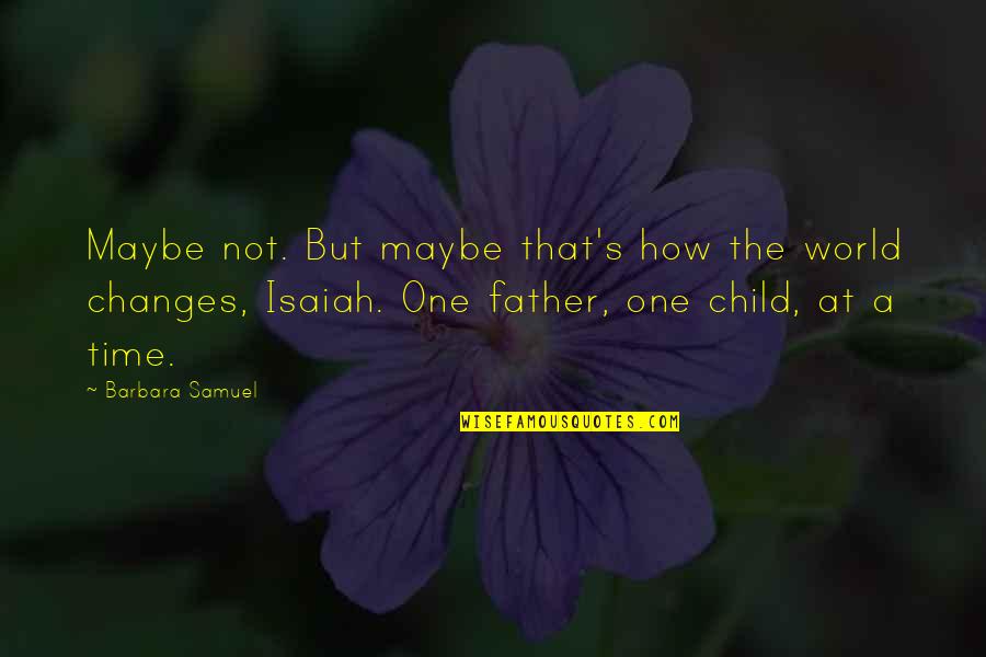 Fathers And Time Quotes By Barbara Samuel: Maybe not. But maybe that's how the world