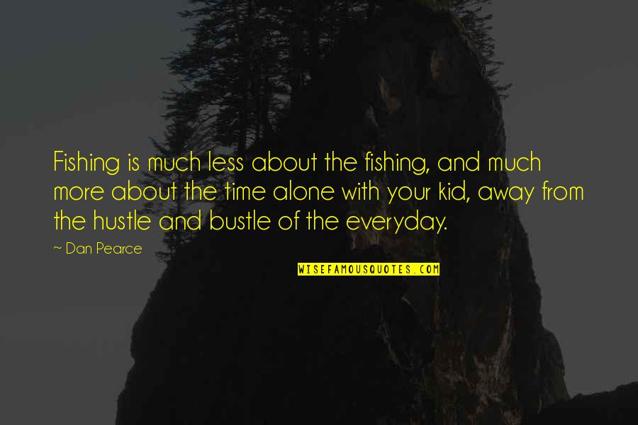 Fathers And Time Quotes By Dan Pearce: Fishing is much less about the fishing, and Fathers And Time Quotes By Dan Pearce: Fishing is much less about the fishing, and