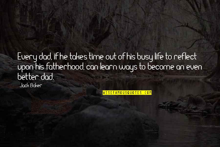 Fathers And Time Quotes By Jack Baker: Every dad, if he takes time out of