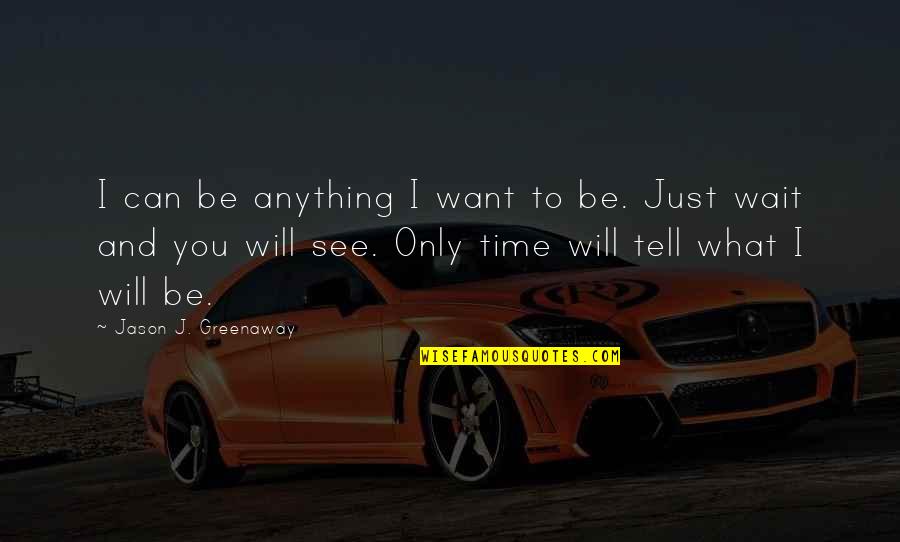 Fathers And Time Quotes By Jason J. Greenaway: I can be anything I want to be.