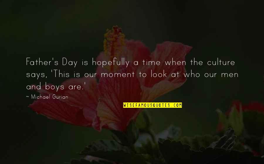 Fathers And Time Quotes By Michael Gurian: Father's Day is hopefully a time when the Fathers And Time Quotes By Michael Gurian: Father's Day is hopefully a time when the