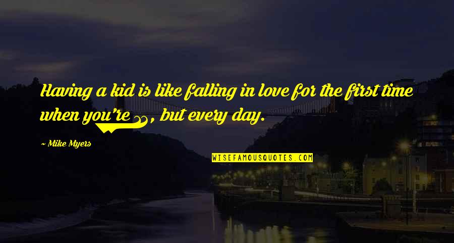 Fathers And Time Quotes By Mike Myers: Having a kid is like falling in love