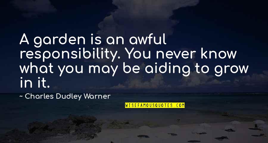 Fathers And Young Sons Quotes By Charles Dudley Warner: A garden is an awful responsibility. You never