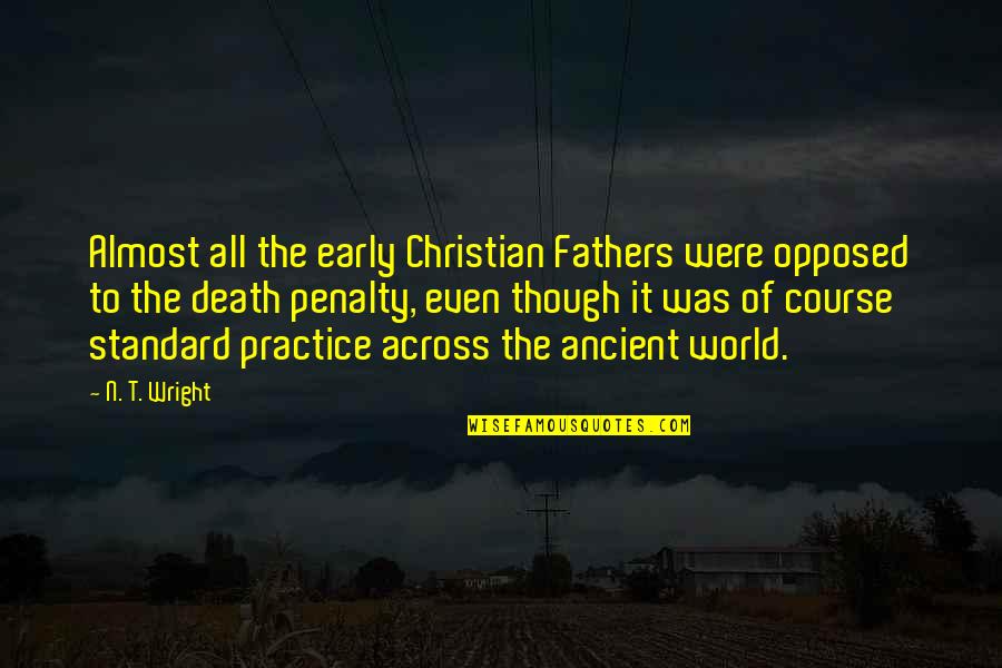 Fathers Christian Quotes By N. T. Wright: Almost all the early Christian Fathers were opposed