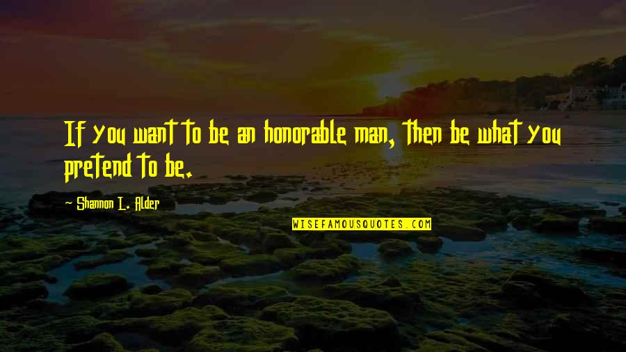 Fathers Christian Quotes By Shannon L. Alder: If you want to be an honorable man,
