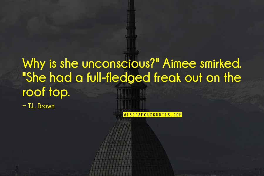 Fathers Christian Quotes By T.L. Brown: Why is she unconscious?" Aimee smirked. "She had