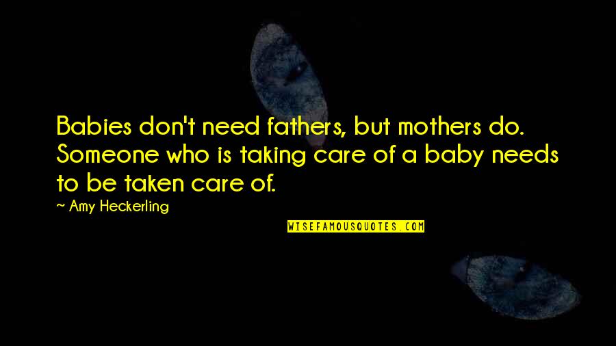 Fathers Dad Quotes By Amy Heckerling: Babies don't need fathers, but mothers do. Someone