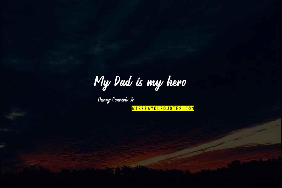 Fathers Dad Quotes By Harry Connick Jr.: My Dad is my hero.