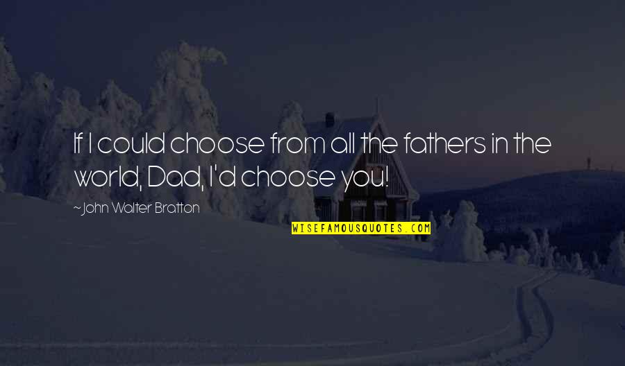 Fathers Dad Quotes By John Walter Bratton: If I could choose from all the fathers