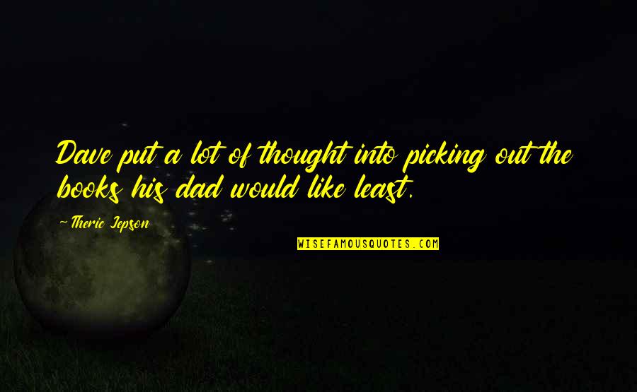 Fathers Dad Quotes By Theric Jepson: Dave put a lot of thought into picking