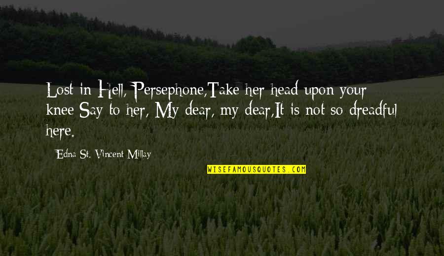 Fathers Day From Daughter Tagalog Quotes By Edna St. Vincent Millay: Lost in Hell,-Persephone,Take her head upon your knee;Say