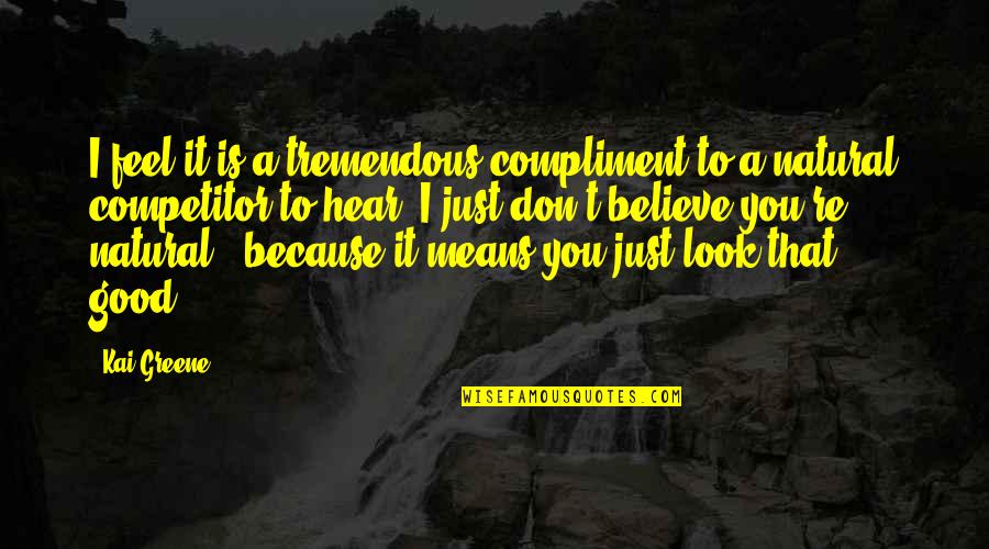 Fathers Day Good Quotes By Kai Greene: I feel it is a tremendous compliment to Fathers Day Good Quotes By Kai Greene: I feel it is a tremendous compliment to