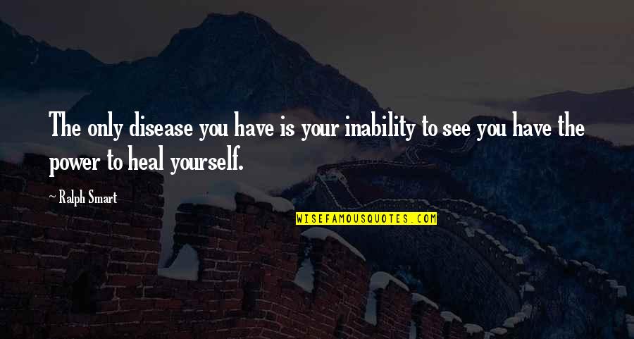 Fathers Day Good Quotes By Ralph Smart: The only disease you have is your inability Fathers Day Good Quotes By Ralph Smart: The only disease you have is your inability