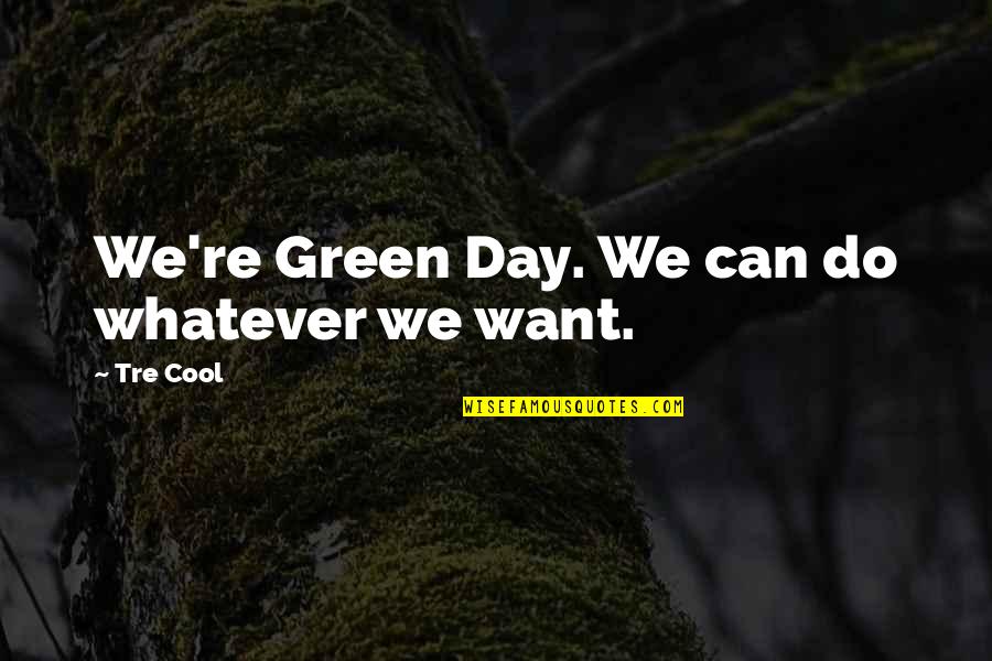 Fathers Day Stocker Quotes By Tre Cool: We're Green Day. We can do whatever we Fathers Day Stocker Quotes By Tre Cool: We're Green Day. We can do whatever we